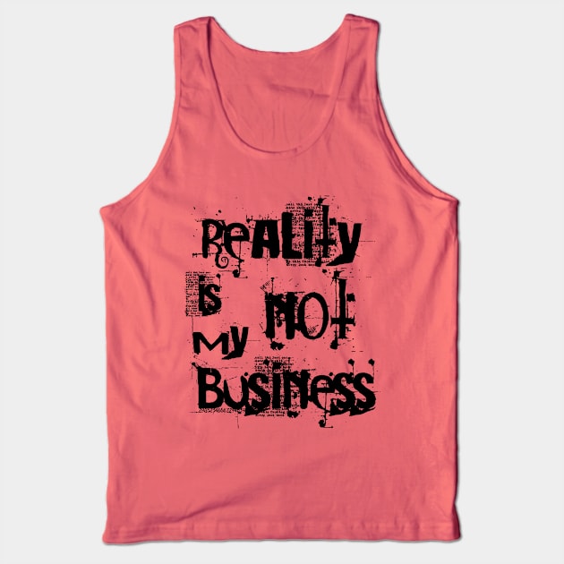 reality is not my business Tank Top by SpassmitShirts